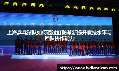 上海乒乓球队如何通过盯防革新提升竞技水平与团队协作能力